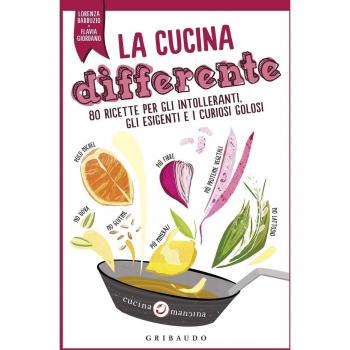 La cucina differente. 80 ricette per gli intolleranti, gli esigenti e i curiosi golosi
