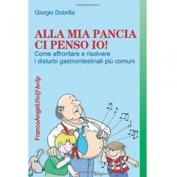Alla mia pancia ci penso io! Come affrontare e risolvere i disturbi gastrointestinali più comuni