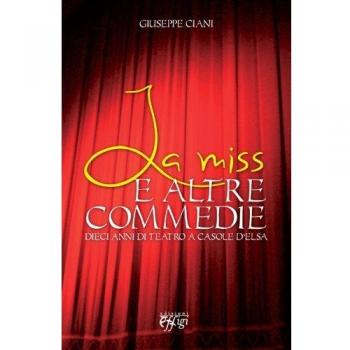 La miss e le altre commedie. Dieci anni di teatro a Casole d'Elsa
