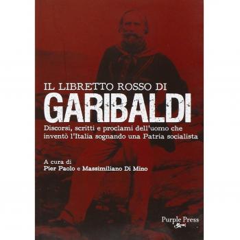 Il libretto rosso di Garibaldi. Discorsi, scritti e proclami dell'uomo che inventò l'Italia sognando una patria socialista