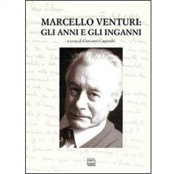 Marcello Venturi. Gli anni e gli inganni. Atti del Convegno di studi (O-Molare, 26-27 giugno 2009)