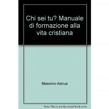 Chi sei tu? Manuale di formazione alla vita cristiana
