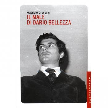 Il male di Dario Bellezza. Vita e morte di un poeta