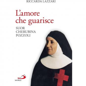 L'amore che guarisce. Suor Cherubina Pozzoli