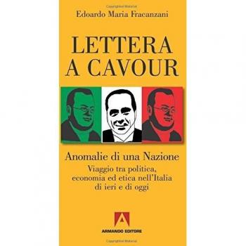 Lettera a Cavour. Anomalie di una nazione. Viaggio tra politica, economia ed etica nell'Italia di ieri e di oggi