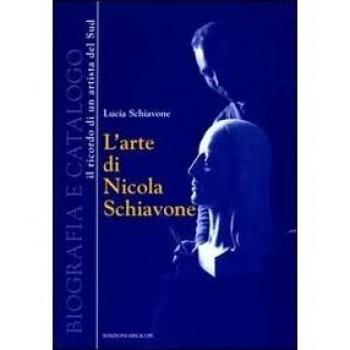 L' arte di Nicola Schiavone. Biografia e catalogo. Il ricordo di un ritrattista del sud Lucia Schiavone