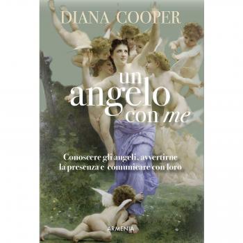 Un angelo con me. Conoscere gli angeli, avvertirne la presenza e comunicare con loro