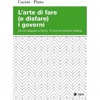 L'arte di fare (e disfare) i governi. Da De Gasperi a Renzi, 70 anni di politica italiana