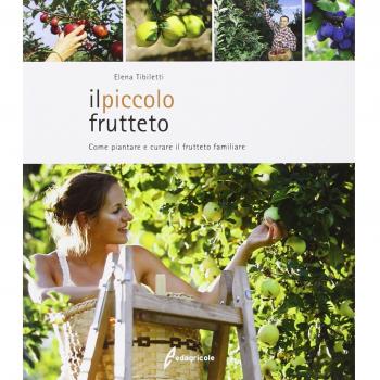 Il piccolo frutteto. Come piantare e curare il frutteto familiare. Ediz. illustrata
