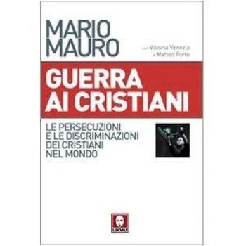 Guerra ai cristiani. Le persecuzioni e le discriminazioni dei cristiani nel mondo