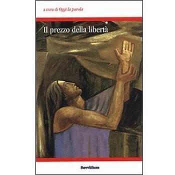 Il prezzo della libertà. Atti del 4° Colloquio organizzato dal gruppo Oggi la parola (Camaldoli, 28 ottobre-1 novembre 2005)