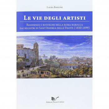 Le vie degli artisti. Residenze e botteghe nella Roma barocca dai registri di Sant'Andrea della Fratte