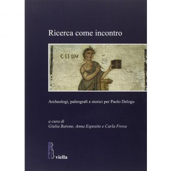 Ricerca come incontro. Archeologi, paleografi e storici per Paolo Delogu