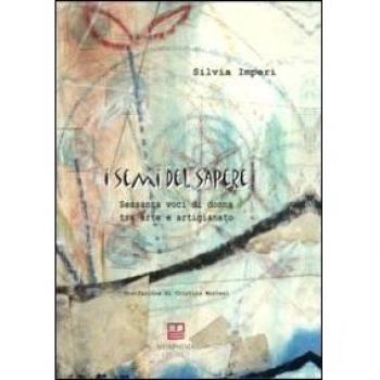 I semi del sapere. Sessanta voci di donna tra arte e artigianato
