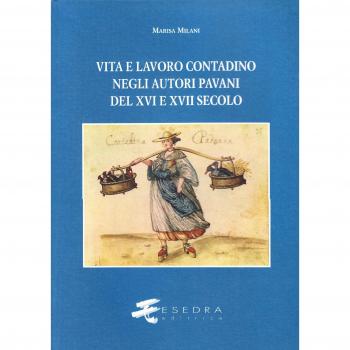 Vita e lavoro contadino negli autori pavani del XVI e XVII secolo. Studi e testi