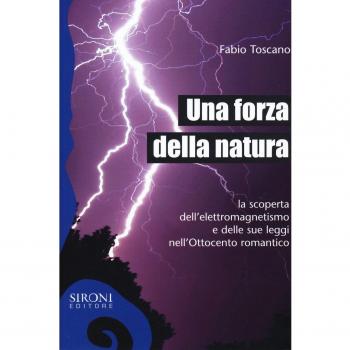 Una forza della natura. La scoperta dell'elettromagnetismo e delle sue leggi nell'Ottocento romantico