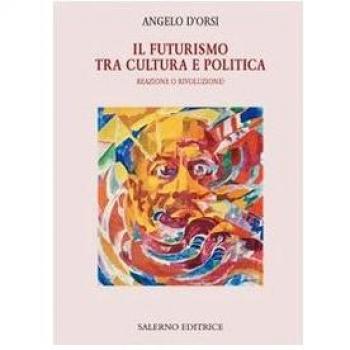 Il futurismo tra cultura e politica. Reazione o rivoluzione?