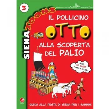 Il Pollicino Otto alla scoperta del Palio. Guida alla festa di Siena per i bambini. Siena toons (Vol. 3)