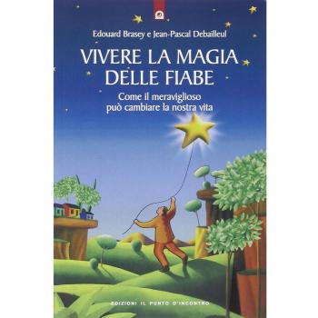 Vivere la magia delle fiabe. Come il meraviglioso può cambiare la nostra vita
