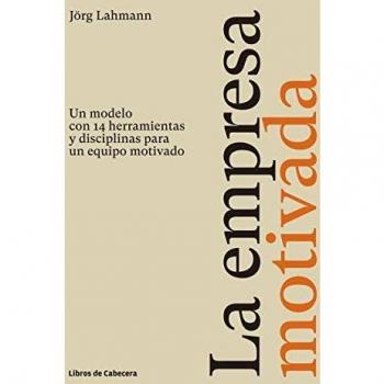LA EMPRESA MOTIVADA.UN MODELO CON 14 HERRAMIENTAS Y DISCIPLINAS PARA UN EQUIPO MOTIVADO