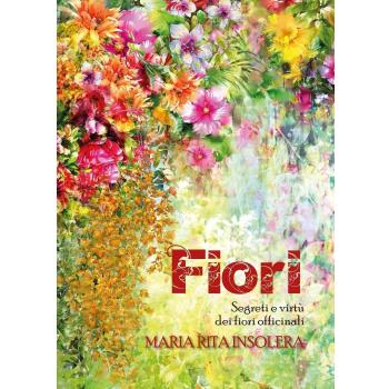 Fiori. Segreti e virtù dei fiori officinali
