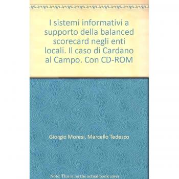 I sistemi informativi a supporto della balanced scorecard negli enti locali. Il caso di Cardano al Campo. Con CD-ROM