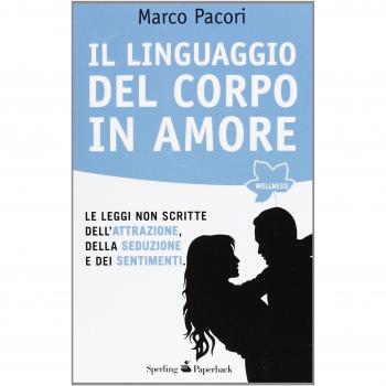 Il linguaggio del corpo in amore. Le leggi non scritte dell'attrazione, della seduzione e dei sentimenti