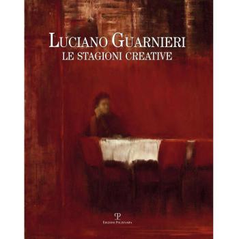 Luciano Guarnieri. Le stagioni creative nella collezione dell'ente Cassa di Risparmio di Firenze. Ediz. illustrata