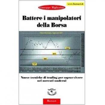 Battere i manipolatori della borsa. Nuove tecniche di trading per sopravvivere nei mercati azionari