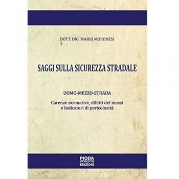 Saggi sulla sicurezza stradale. Uomo-mezzo-strada. Carenze normative, difetti dei mezzi e indicatori di pericolosità