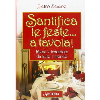 Santifica le feste... a tavola! Menù e tradizioni da tutto il mondo