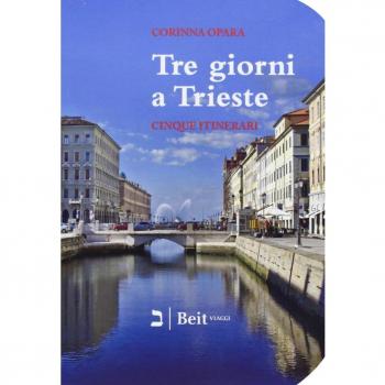 Tre giorni a Trieste. Cinque nuovi itinerari per conoscere la città e i suoi dintorni