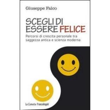 Scegli di essere felice. Percorsi di crescita personale tra saggezza antica e scienza moderna