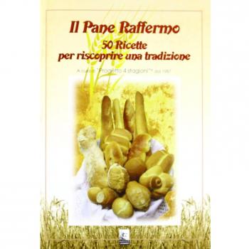 Il pane raffermo. 50 ricette per riscoprire una tradizione