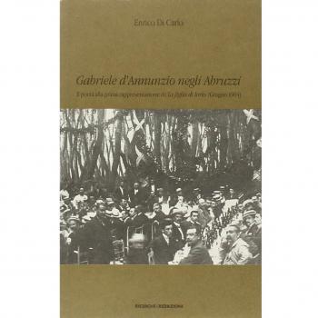Gabriele D'Annunzio negli Abruzzi. Il poeta alla prima rappresentazione de La figlia di Iorio (giugno 1904)