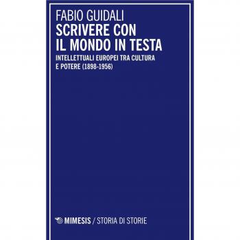 Scrivere con il mondo in testa. Intellettuali europei tra cultura e potere (1898-1956)