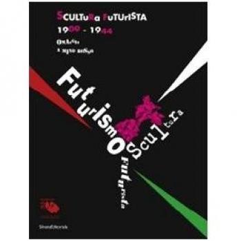 Scultura futurista 1909-1944. Omaggio a Mino Rosso. Catalogo della mostra