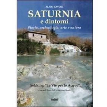 Saturnia e dintorni. Storia, archeologia, arte e natura. Trekking Le vie delle acque»
