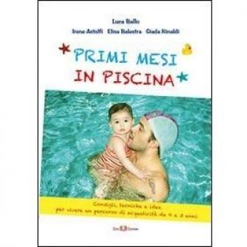 Primi mesi di piscina. Consigli, tecniche e idee per vivere un percorso di acquaticità da 0 a 3 anni