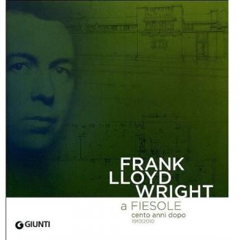 Frank Lloyd Wright a Fiesole cento anni dopo 1910/2010. Dalle colline di Firenze al «colle splendente». Catalogo della mostra. Ediz. italiana e inglese