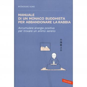 Manuale di un monaco buddhista per abbandonare la rabbia. Accumulare energia positiva per trovare un animo sereno