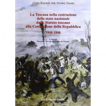 La Toscana nella costruzione dello Stato Nazionale. Dallo Statuto Toscano alla costituzione della Repubblica (1848-1948). Atti del Convegno... (2011)