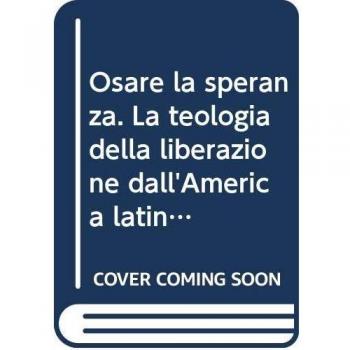 Osare la speranza. La teologia della liberazione dall'America latina al sud d'Italia