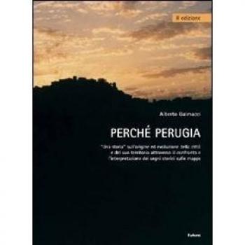 Perché Perugia. Una storia sull'origine ed evoluzione della città e del suo territorio attraverso il confronto e l'intepretazione delle mappe