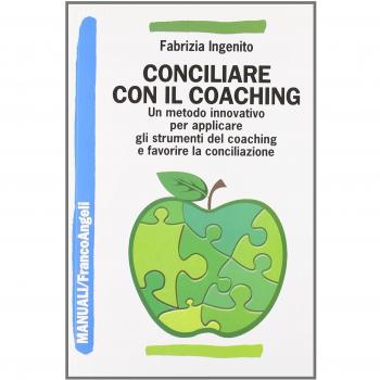 Conciliare con il coaching. Un metodo innovativo per applicare gli strumenti del coaching e favorire la conciliazione