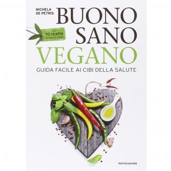 Buono, sano, vegano. Guida facile ai cibi della salute. Con 70 ricette semplici e veloci