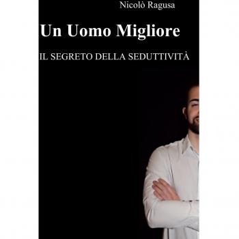 Un uomo migliore. Il segreto della seduttività