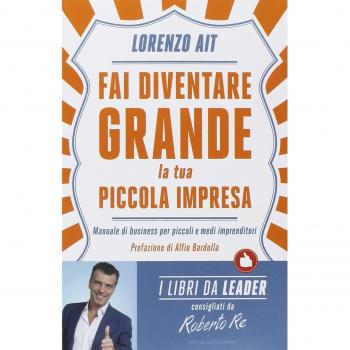 Fai diventare grande la tua piccola impresa. Manuale di business per piccoli e medi imprenditori