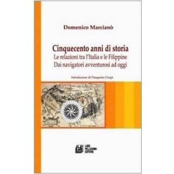 Cinquecento anni di storia. Le relazioni tra l'Italia e le Filippine. Dai navigatori avventurosi ad oggi