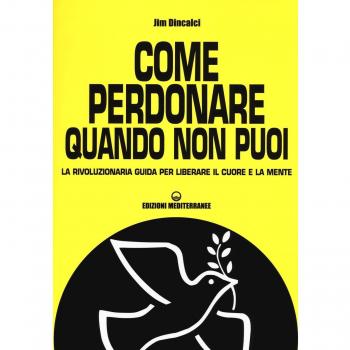 Come perdonare quando non puoi. La rivoluzionaria guida per liberare il cuore e la mente